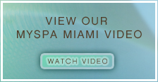 VIEW OUR 
MYSPA MIAMI VIDEO
